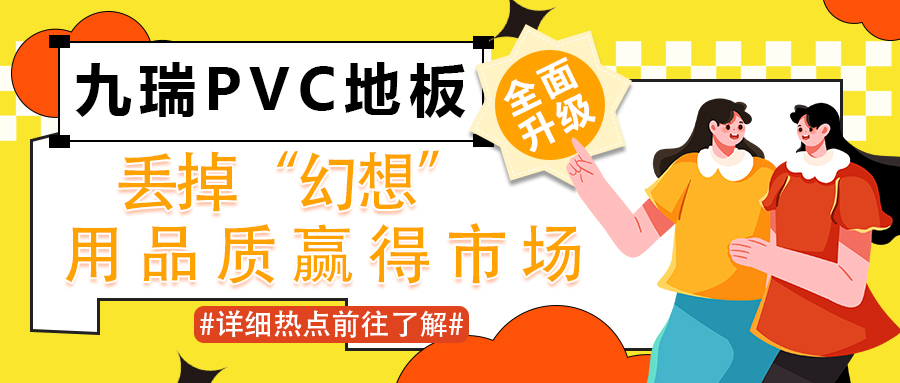 九瑞PVC地板6月全面升級：丟掉“幻想”，用品質(zhì)贏得市場